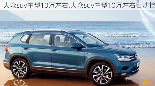 大众suv车型10万左右,大众suv车型10万左右自动挡