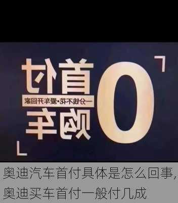 奥迪汽车首付具体是怎么回事,奥迪买车首付一般付几成