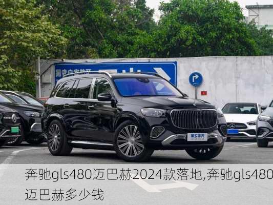 奔驰gls480迈巴赫2024款落地,奔驰gls480迈巴赫多少钱