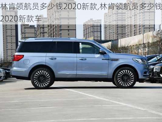 林肯领航员多少钱2020新款,林肯领航员多少钱2020新款车