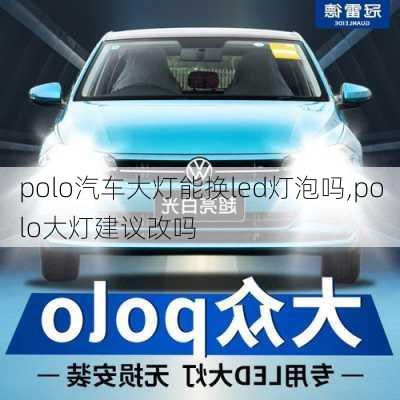 polo汽车大灯能换led灯泡吗,polo大灯建议改吗