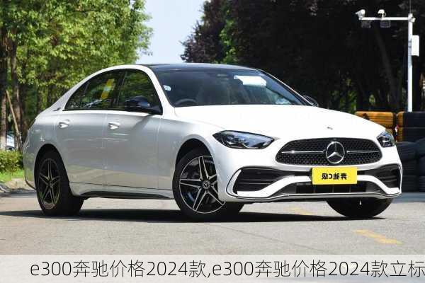 e300奔驰价格2024款,e300奔驰价格2024款立标