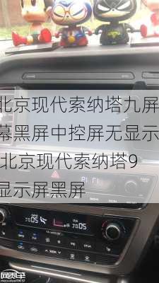 北京现代索纳塔九屏幕黑屏中控屏无显示,北京现代索纳塔9显示屏黑屏