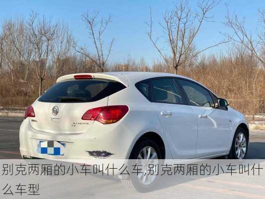 别克两厢的小车叫什么车,别克两厢的小车叫什么车型