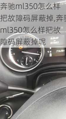 奔驰ml350怎么样把故障码屏蔽掉,奔驰ml350怎么样把故障码屏蔽掉呢