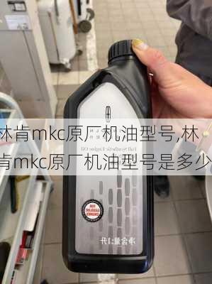 林肯mkc原厂机油型号,林肯mkc原厂机油型号是多少