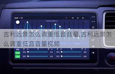 吉利远景怎么调重低音音量,吉利远景怎么调重低音音量视频