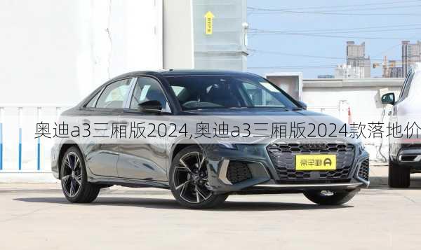 奥迪a3三厢版2024,奥迪a3三厢版2024款落地价