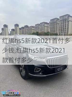 红旗hs5新款2021首付多少钱,红旗hs5新款2021款首付多少