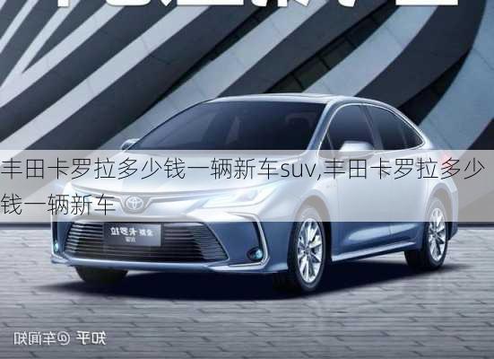 丰田卡罗拉多少钱一辆新车suv,丰田卡罗拉多少钱一辆新车