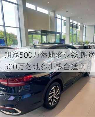 朗逸500万落地多少钱,朗逸500万落地多少钱合适啊