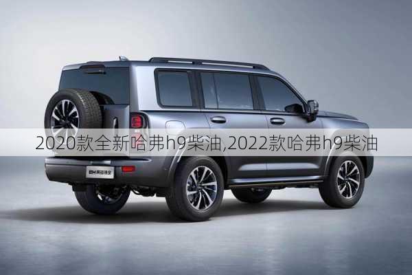 2020款全新哈弗h9柴油,2022款哈弗h9柴油