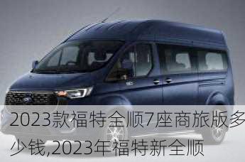 2023款福特全顺7座商旅版多少钱,2023年福特新全顺