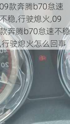 09款奔腾b70怠速不稳,行驶熄火,09款奔腾b70怠速不稳,行驶熄火怎么回事