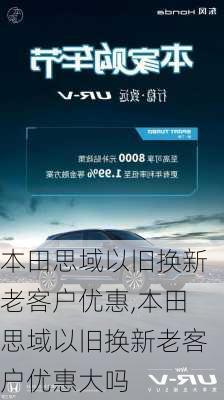 本田思域以旧换新老客户优惠,本田思域以旧换新老客户优惠大吗