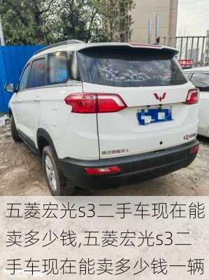 五菱宏光s3二手车现在能卖多少钱,五菱宏光s3二手车现在能卖多少钱一辆