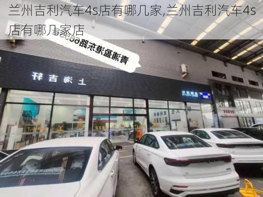 兰州吉利汽车4s店有哪几家,兰州吉利汽车4s店有哪几家店