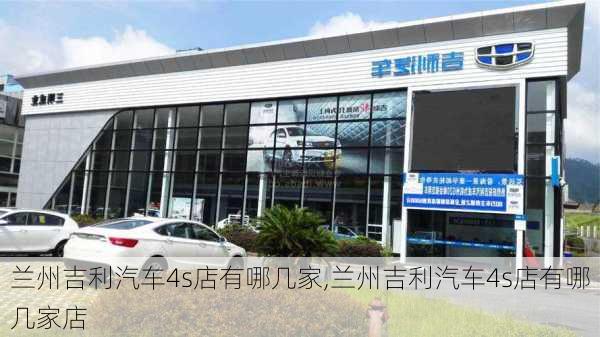 兰州吉利汽车4s店有哪几家,兰州吉利汽车4s店有哪几家店