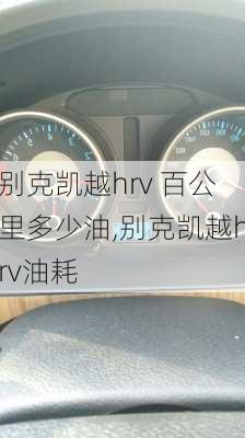 别克凯越hrv 百公里多少油,别克凯越hrv油耗