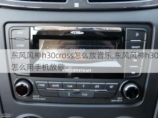 东风风神h30cross怎么放音乐,东风风神h30怎么用手机放歌
