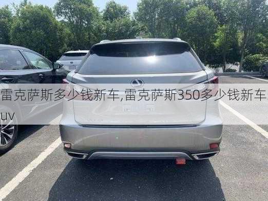 雷克萨斯多少钱新车,雷克萨斯350多少钱新车suv