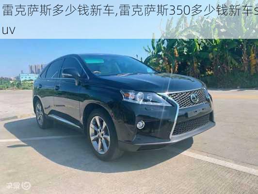 雷克萨斯多少钱新车,雷克萨斯350多少钱新车suv