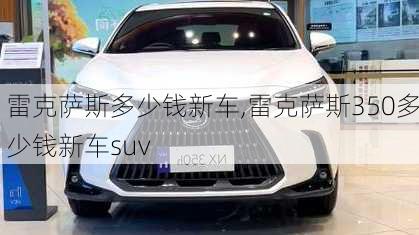 雷克萨斯多少钱新车,雷克萨斯350多少钱新车suv