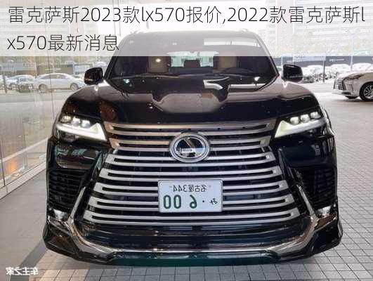 雷克萨斯2023款lx570报价,2022款雷克萨斯lx570最新消息