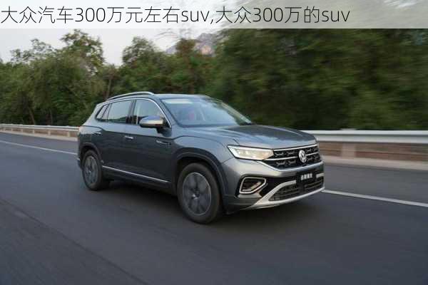 大众汽车300万元左右suv,大众300万的suv