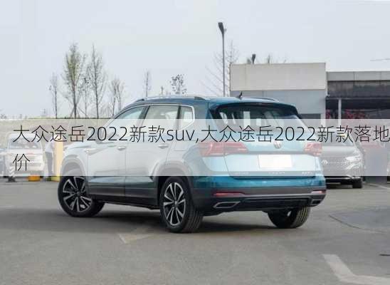 大众途岳2022新款suv,大众途岳2022新款落地价