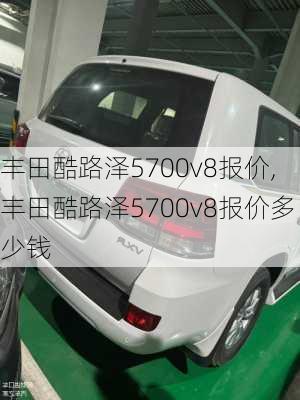 丰田酷路泽5700v8报价,丰田酷路泽5700v8报价多少钱