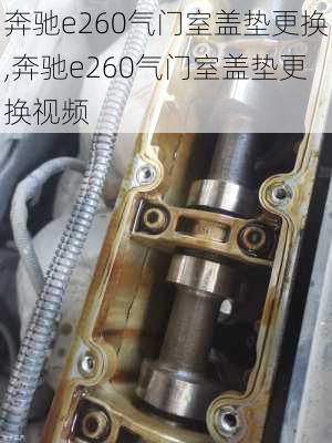 奔驰e260气门室盖垫更换,奔驰e260气门室盖垫更换视频