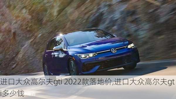 进口大众高尔夫gti 2022款落地价,进口大众高尔夫gti多少钱