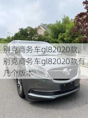 别克商务车gl82020款,别克商务车gl82020款有几个版本