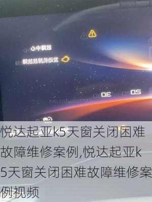 悦达起亚k5天窗关闭困难故障维修案例,悦达起亚k5天窗关闭困难故障维修案例视频