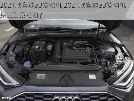 2021款奥迪a3发动机,2021款奥迪a3发动机是三缸发动机?