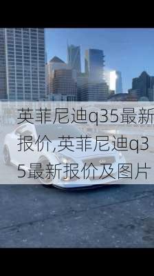 英菲尼迪q35最新报价,英菲尼迪q35最新报价及图片