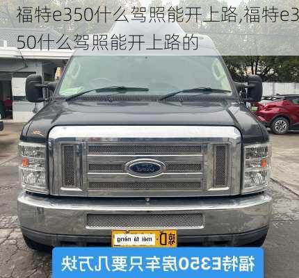 福特e350什么驾照能开上路,福特e350什么驾照能开上路的