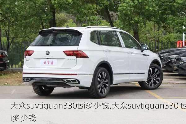 大众suvtiguan330tsi多少钱,大众suvtiguan330 tsi多少钱