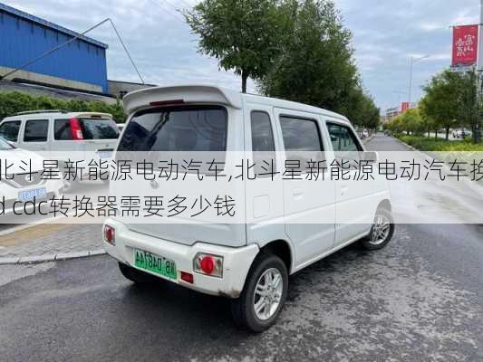 北斗星新能源电动汽车,北斗星新能源电动汽车换d cdc转换器需要多少钱