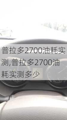 普拉多2700油耗实测,普拉多2700油耗实测多少