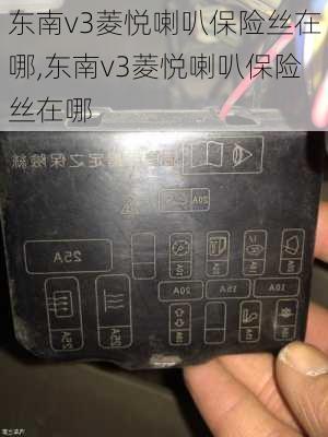 东南v3菱悦喇叭保险丝在哪,东南v3菱悦喇叭保险丝在哪