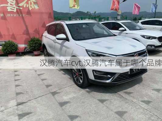 汉腾汽车cvt,汉腾汽车属于哪个品牌