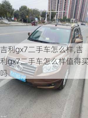 吉利gx7二手车怎么样,吉利gx7二手车怎么样值得买吗