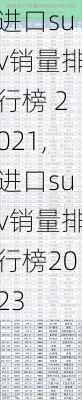 进口suv销量排行榜 2021,进口suv销量排行榜2023