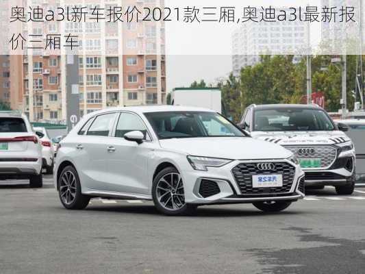 奥迪a3l新车报价2021款三厢,奥迪a3l最新报价三厢车