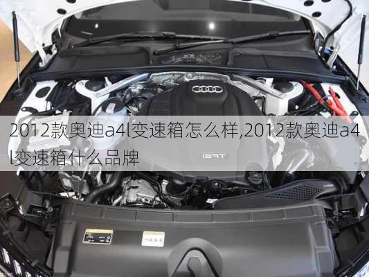 2012款奥迪a4l变速箱怎么样,2012款奥迪a4l变速箱什么品牌