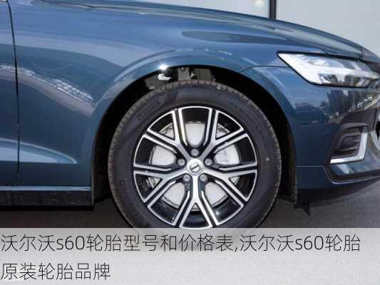 沃尔沃s60轮胎型号和价格表,沃尔沃s60轮胎原装轮胎品牌