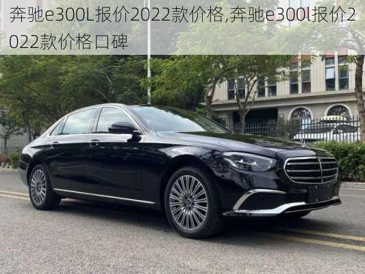 奔驰e300L报价2022款价格,奔驰e300l报价2022款价格口碑