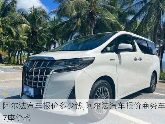 阿尔法汽车报价多少钱,阿尔法汽车报价商务车7座价格